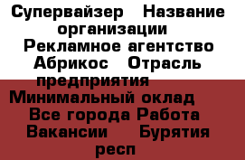 Супервайзер › Название организации ­ Рекламное агентство Абрикос › Отрасль предприятия ­ BTL › Минимальный оклад ­ 1 - Все города Работа » Вакансии   . Бурятия респ.